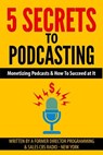 5 Secrets To Podcasting: Monetizing Podcasts & How To Succeed At It - Tom Cavallaro - 9781496137463