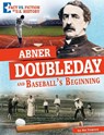 Abner Doubleday and Baseball's Beginning: Separating Fact from Fiction - Nel Yomtov - 9781496696717