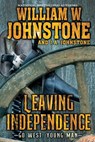 Leaving Independence - William W. Johnstone ; J.A. Johnstone - 9781496746139