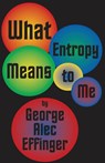 What Entropy Means to Me - George Alec Effinger - 9781497640108