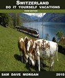 Switzerland: Do It Yourself Vacations - Sam Dave Morgan - 9781497782976