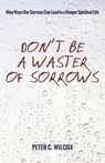 Don't Be a Waster of Sorrows - WILCOX,  Peter C. Std - 9781498207331