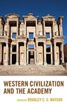Western Civilization and the Academy - Bradley C. S. Watson - 9781498517553
