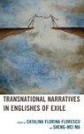 Transnational Narratives in Englishes of Exile - Catalina Florina Florescu ; Sheng-mei Ma - 9781498539456