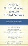 Religious Soft Diplomacy and the United Nations - Sherrie M. Steiner ; James T. Christie - 9781498597357