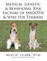 Medical, Genetic & Behavioral Risk Factors of Smooth & Wire Fox Terriers - DVM Ross D Clark - 9781499085228
