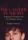 The Catcher in the Rye: A Reader's Guide to the J.D. Salinger Novel - Robert Crayola - 9781499335170