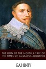 The Lion of the North, a Tale of the Times of Gustavus Adolphus - G. a. Henty - 9781499380958