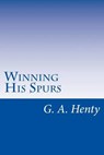 Winning His Spurs - HENTY,  G. a. - 9781499688740
