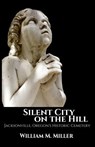 Silent City On the Hill: Jacksonville Oregon's Historic Cemetery - William M. Miller - 9781500140151