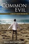 A Common Evil - A Bailey Crane Mystery - Bk. 6 - Billy Ray Chitwood - 9781500208752