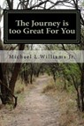 The Journey is too Great for You - Michael L. Williams, Jr - 9781500585433