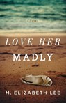 Love Her Madly - M. Elizabeth Lee - 9781501112157