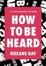 How to Be Heard - GAY,  Roxane - 9781501120008