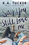 Say You Still Love Me - K.A. Tucker - 9781501133442