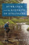 Dumb Luck and the Kindness of Strangers - John Gierach - 9781501168581