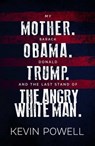 My Mother. Barack Obama. Donald Trump. And the Last Stand of the Angry White Man. - Kevin Powell - 9781501198809