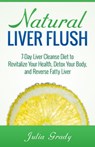 Natural Liver Flush: 7-Day Liver Cleanse Diet to Revitalize Your Health, Detox Your Body, and Reverse Fatty Liver - Julia Grady - 9781501473852