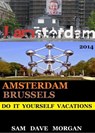 Amsterdam and Brussels: Do It Yourself Vacations - Sam Dave Morgan - 9781502222848