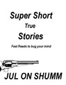 Super Short True Stories - Jul on Shumm - 9781502294203