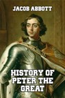 History of Peter the Great - Jacob Abbott - 9781502366412