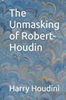 The Unmasking of Robert-Houdin - HOUDINI,  Harry - 9781502402172