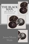 The Black Man, the Father of Civilization - WEBB,  James Morris - 9781502433756