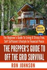 The Prepper's Guide To Off the Grid Survival: The Beginner's Guide To Living the Self Sufficient Lifestyle In Financial Peace - Ron Johnson - 9781503116955