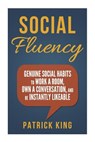 Social Fluency: Social Fluency: Genuine Social Habits to Work a Room, Own a Conv - Patrick King - 9781503313002