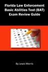 Florida Law Enforcement Basic Abilities Test (Bat) Exam Review Guide - Lewis Morris - 9781503394476