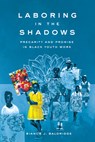 Laboring in the Shadows - Bianca J. Baldridge - 9781503644892