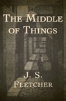 The Middle of Things - J. S. Fletcher - 9781504013833