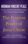 The Positive Power of Jesus Christ - Norman Vincent Peale - 9781504051910