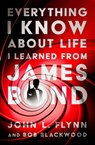 Everything I Know About Life I Learned From James Bond - John L. Flynn ; Bob Blackwood - 9781504084215