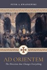 AD Orientem: The Direction That Changes Everything (Booklet) - Peter Kwasniewski - 9781505140231