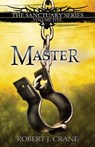 Master: The Sanctuary Series, Volume Five - Robert J. Crane - 9781505295443