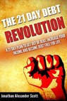 The 21 Day Debt Revolution: A 21 Day Plan to Get Out of Debt, Increase Your Income and Become Debt Free for Life - Jonathan Alexander Scott - 9781505644531