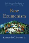 Base Ecumenism - Raimundo C. Barreto - 9781506430140