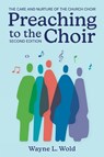 Preaching to the Choir: The Care and Nurture of the Church Choir, Second Edition - Wayne L. Wold - 9781506491257