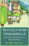 Travels With Tinkerbelle: 6,000 Miles Around France In A Mechanical Wreck - SUSIE KELLY - 9781507030547