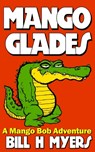 Mango Glades: A Mango Bob Adventure - Bill H. Myers - 9781507827598