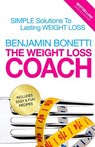 The Weight Loss Coach: Simple Solutions To Lasting Weight Loss - Benjamin P. Bonetti - 9781508404774