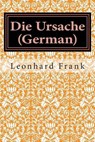 Die Ursache (German) - FRANK,  Leonhard - 9781508648673