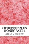 Other People's Money Part 2: (Emile Gaboriau Classics Collection) - Emile Gaboriau - 9781508767688