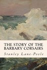 The Story of the Barbary Corsairs - Stanley Lane-Poole - 9781508778691