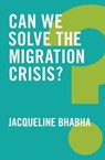 Can We Solve the Migration Crisis? - Jacqueline Bhabha - 9781509519439