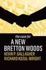 The Case for a New Bretton Woods - Kevin P. Gallagher ; Richard Kozul-Wright - 9781509546558