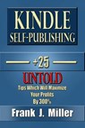 Kindle Self-Publishing - 25+ Untold Tips Which Will Maximize Your Profits By 300% - Frank J. Miller - 9781511403276