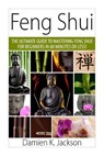 Feng Shui: The Ultimate Guide to Mastering Feng Shui for Beginners in 60 Minutes or Less! - Damien Jackson - 9781511414036