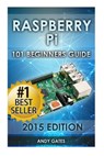 Raspberry Pi: 101 Beginners Guide: The Definitive Step by Step guide for what you need to know to get started - Andy Gates - 9781511579483